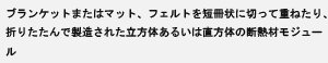 ブランケットまたはマット、フェルトを短冊状に切って重ねたり、折りたたんで製造された立方体あるいは直方体の断熱材モジュール